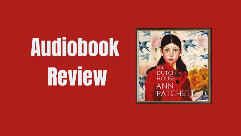 The Dutch House by Ann Patchett | Audiobook Review