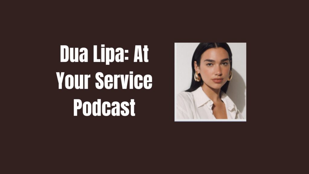 Dua Lipa At Your Service Podcast