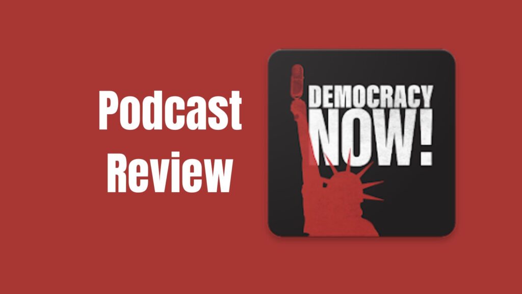 democracy now podcast review