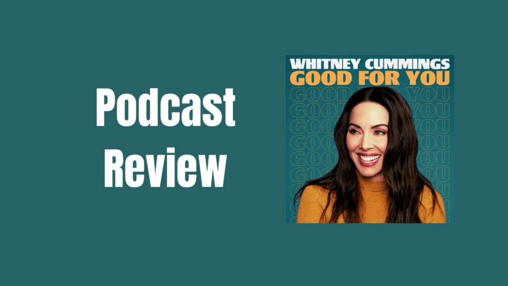 whitney cummings podcast Good For you Review