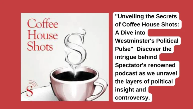 Listen Coffee House Shots: Spectator’s Insightful Political Podcast