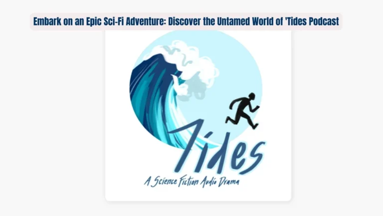 The Mysteries of “Tides Podcast”: A Sci-Fi Adventure Review