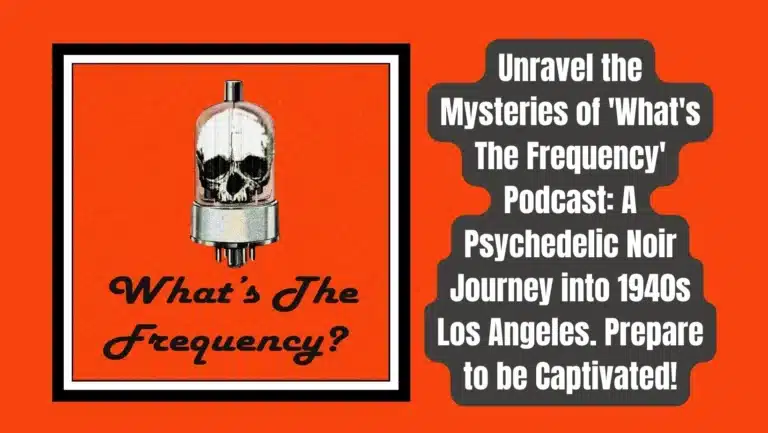 Unlock the Mysteries of “What’s The Frequency” Podcast: A Psychedelic Noir Journey