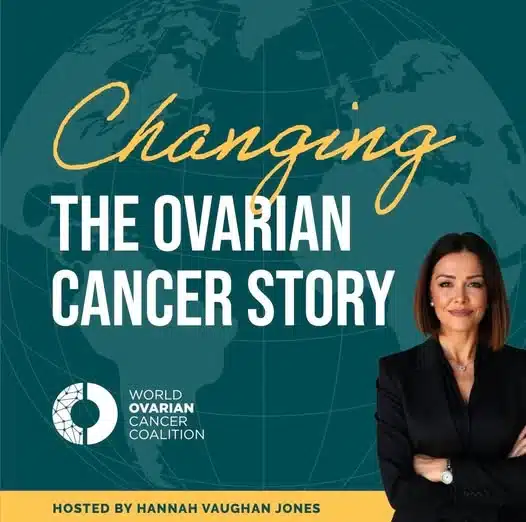 Changing the Ovarian Cancer Story Podcast Launches Globally | Awareness on World GO Day